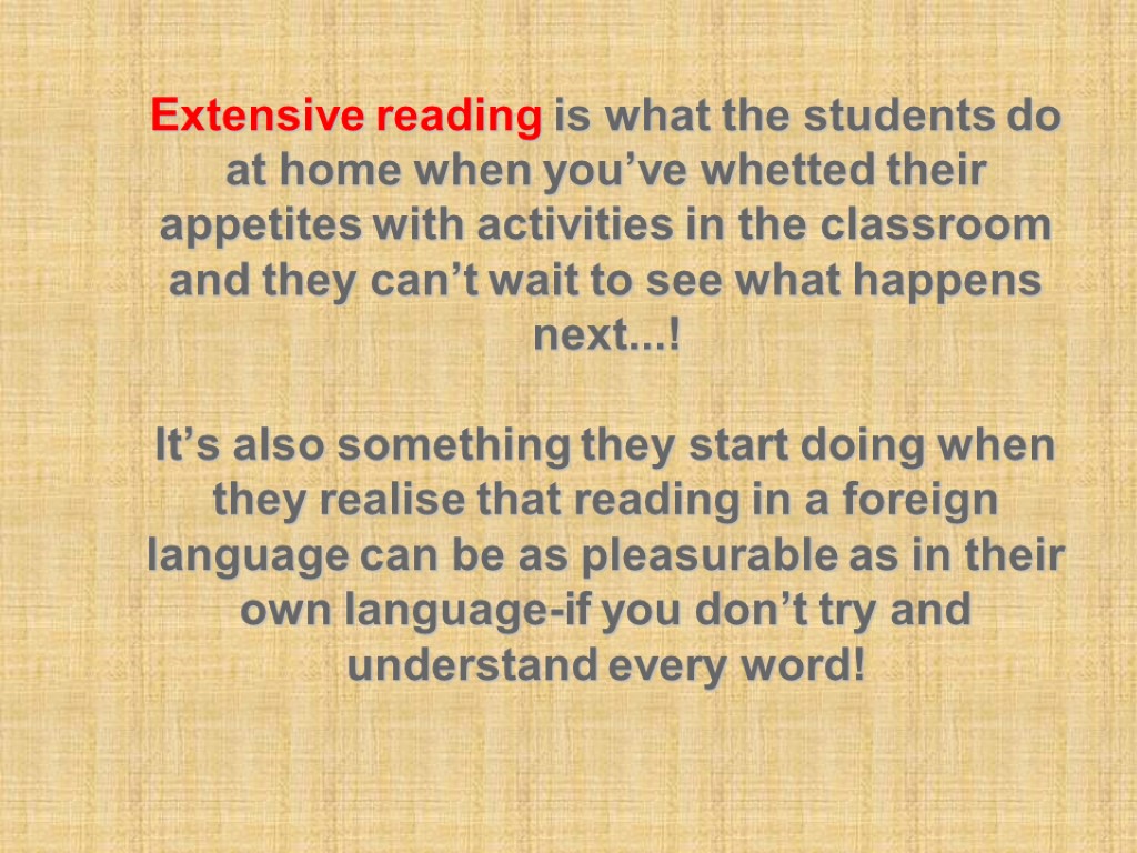 Extensive reading is what the students do at home when you’ve whetted their appetites